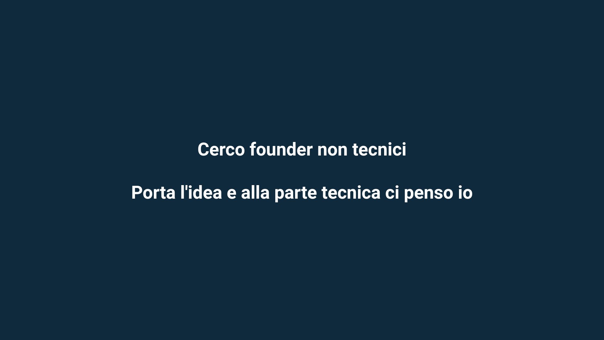 Cerco founder non tecnici. Porta l'idea e alla parte tecnica ci penso io
